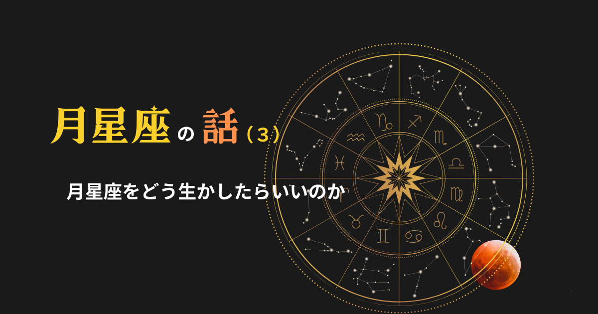 月星座（3)ー月星座をどう生かしたらいいのか